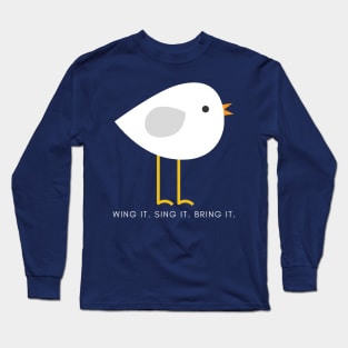 Wing it. Sing it. Bring it. Long Sleeve T-Shirt